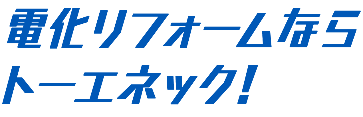 電化リフォームならトーエネック!